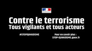#StopDjihadisme : contre le djihadisme, tous vigilants et tous acteurs 